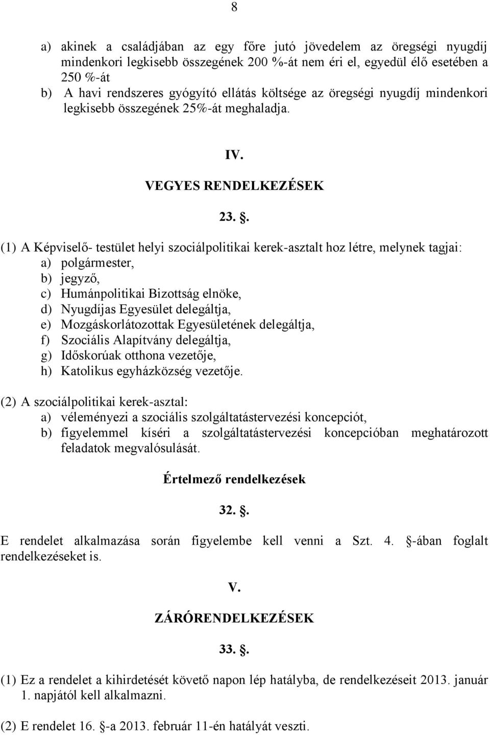 . (1) A Képviselő- testület helyi szociálpolitikai kerek-asztalt hoz létre, melynek tagjai: a) polgármester, b) jegyző, c) Humánpolitikai Bizottság elnöke, d) Nyugdíjas Egyesület delegáltja, e)