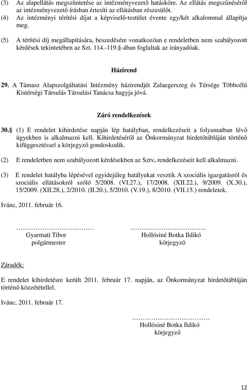 (5) A térítési díj megállapítására, beszedésére vonatkozóan e rendeletben nem szabályozott kérdések tekintetében az Szt. 114.-119. -ában foglaltak az irányadóak. Házirend 29.