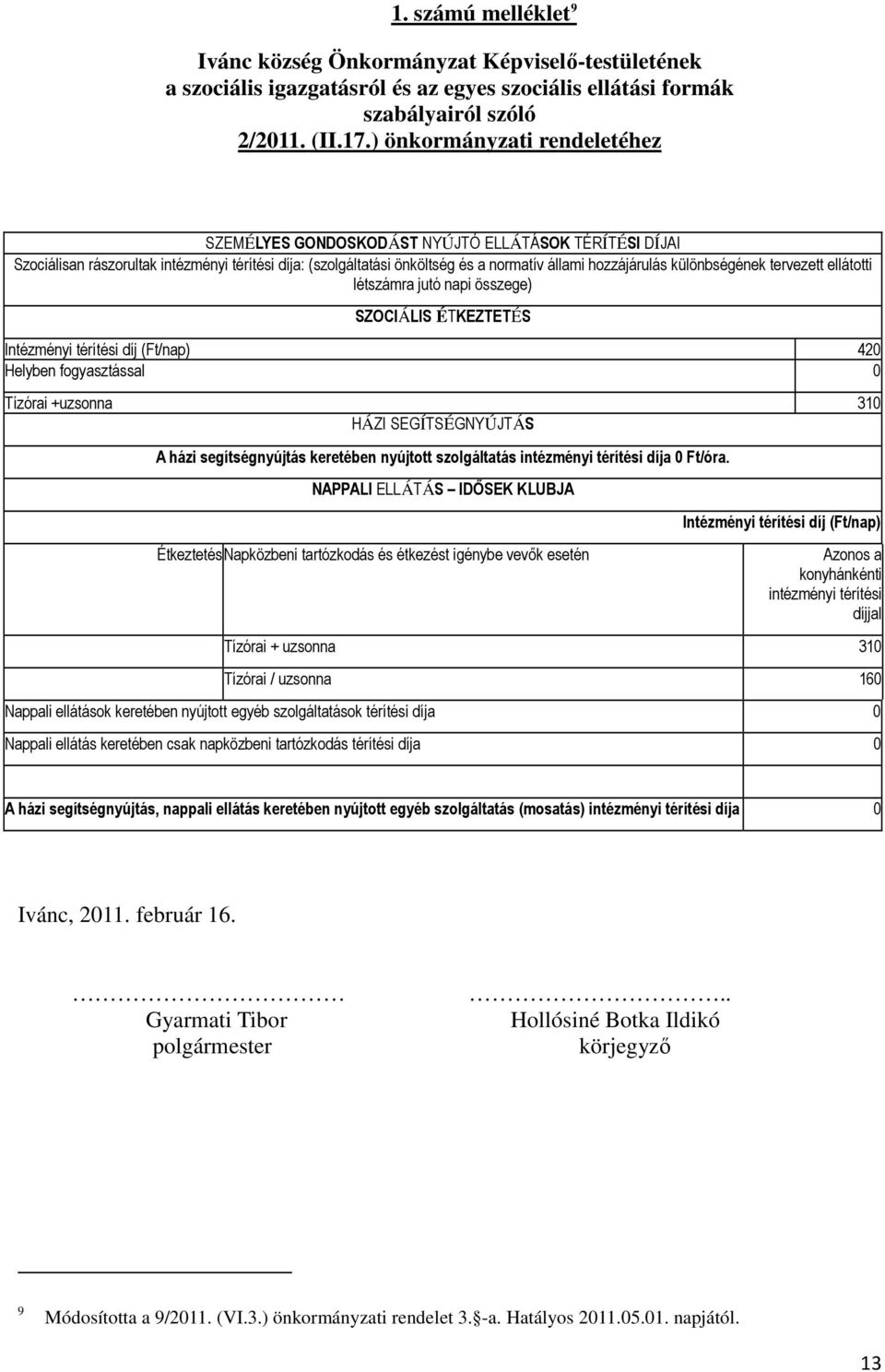 különbségének tervezett ellátotti létszámra jutó napi összege) SZOCIÁLIS ÉTKEZTETÉS Intézményi térítési díj (Ft/nap) 420 Helyben fogyasztással 0 Tízórai +uzsonna 310 HÁZI SEGÍTSÉGNYÚJTÁS A házi