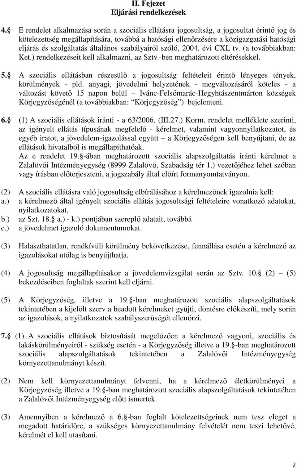 szolgáltatás általános szabályairól szóló, 2004. évi CXL tv. (a továbbiakban: Ket.) rendelkezéseit kell alkalmazni, az Sztv.-ben meghatározott eltérésekkel. 5.