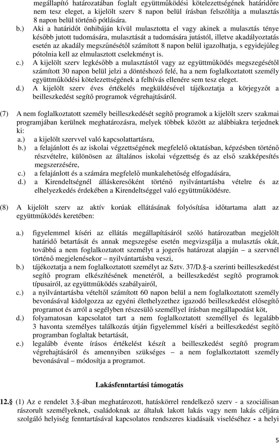 Aki a határidıt önhibáján kívül mulasztotta el vagy akinek a mulasztás ténye késıbb jutott tudomására, mulasztását a tudomására jutástól, illetve akadályoztatás esetén az akadály megszőnésétıl