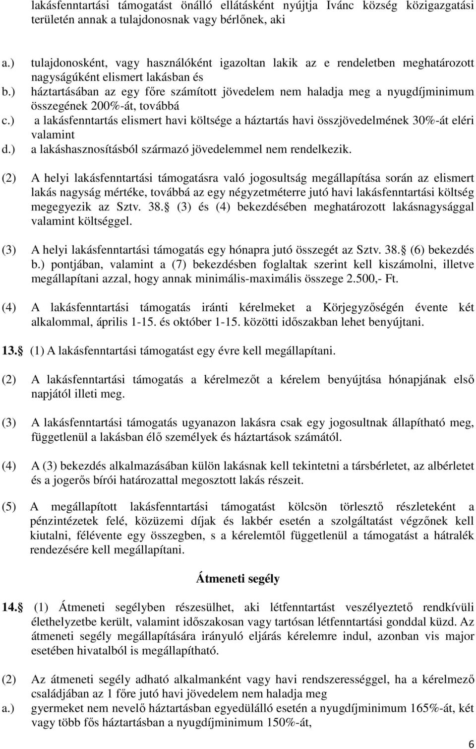 összegének 200%-át, továbbá a lakásfenntartás elismert havi költsége a háztartás havi összjövedelmének 30%-át eléri valamint a lakáshasznosításból származó jövedelemmel nem rendelkezik.