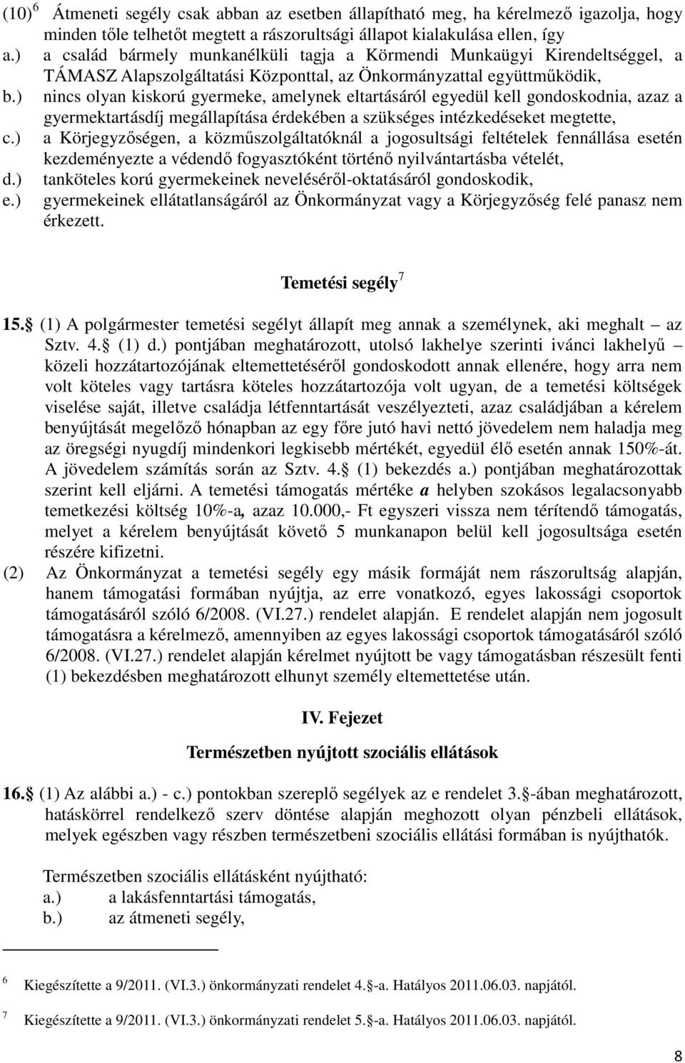 ) nincs olyan kiskorú gyermeke, amelynek eltartásáról egyedül kell gondoskodnia, azaz a gyermektartásdíj megállapítása érdekében a szükséges intézkedéseket megtette, c.