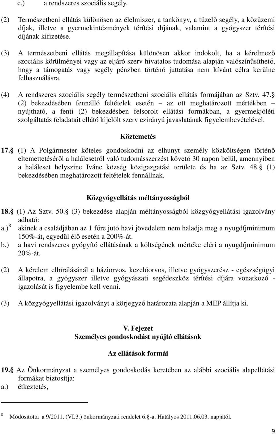 (3) A természetbeni ellátás megállapítása különösen akkor indokolt, ha a kérelmezı szociális körülményei vagy az eljáró szerv hivatalos tudomása alapján valószínősíthetı, hogy a támogatás vagy segély