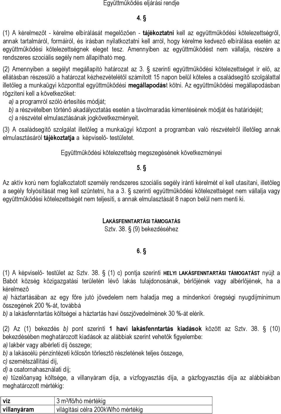 elbírálása esetén az együttműködési kötelezettségnek eleget tesz. Amennyiben az együttműködést nem vállalja, részére a rendszeres szociális segély nem állapítható meg.