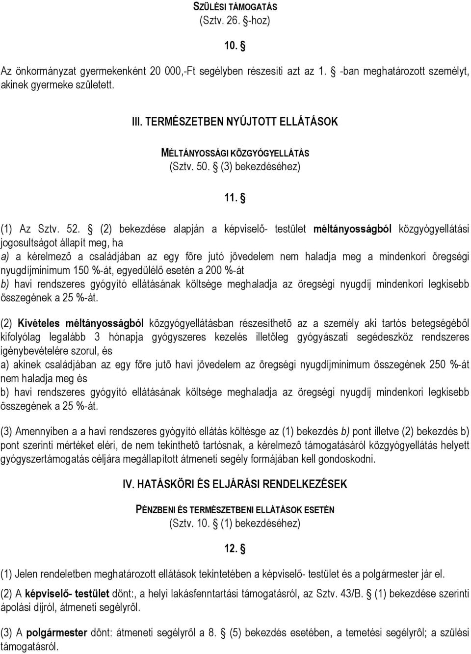 (2) bekezdése alapján a képviselő- testület méltányosságból közgyógyellátási jogosultságot állapít meg, ha a) a kérelmező a családjában az egy fõre jutó jövedelem nem haladja meg a mindenkori