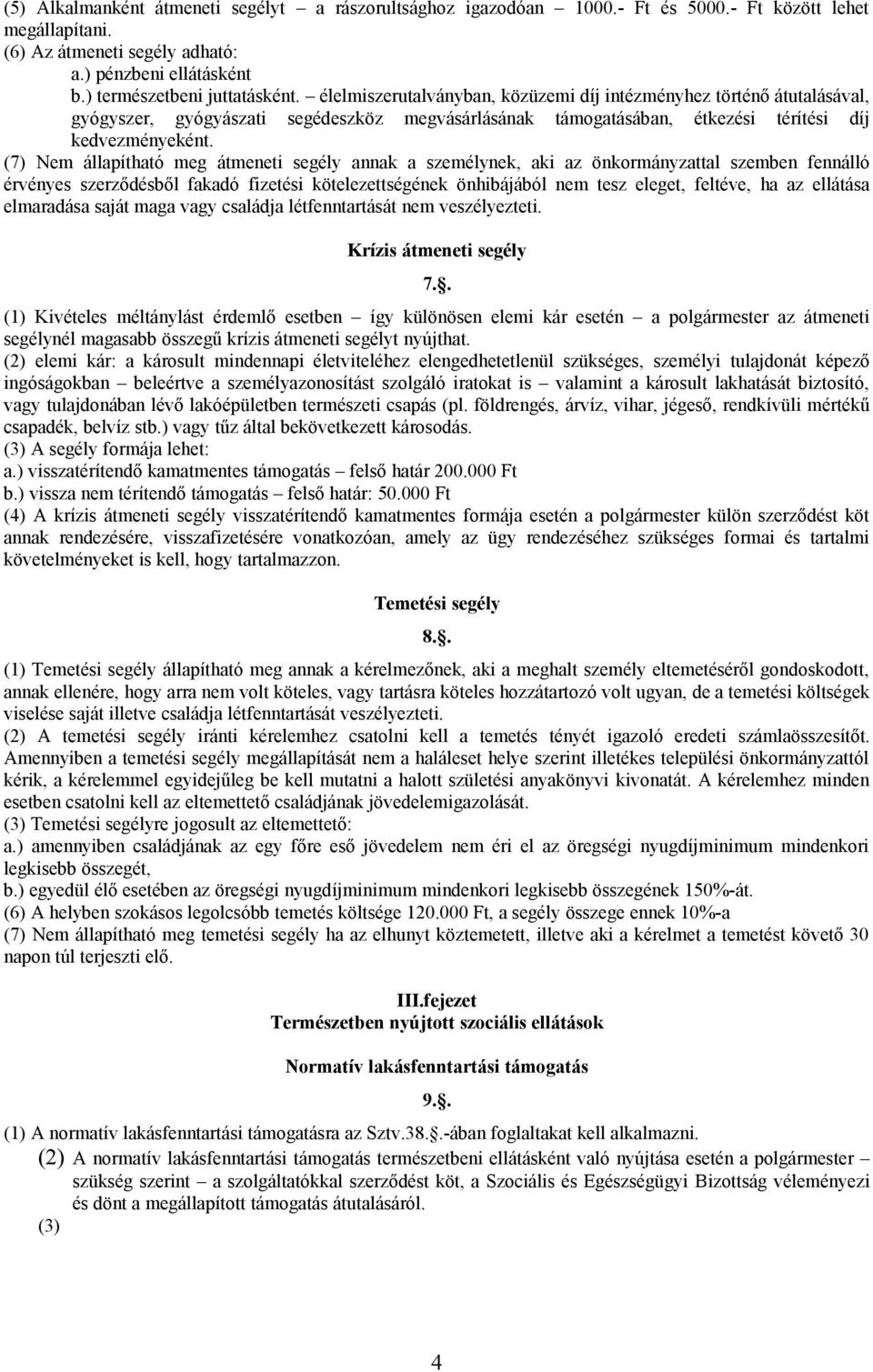 (7) Nem állapítható meg átmeneti segély annak a személynek, aki az önkormányzattal szemben fennálló érvényes szerződésből fakadó fizetési kötelezettségének önhibájából nem tesz eleget, feltéve, ha az