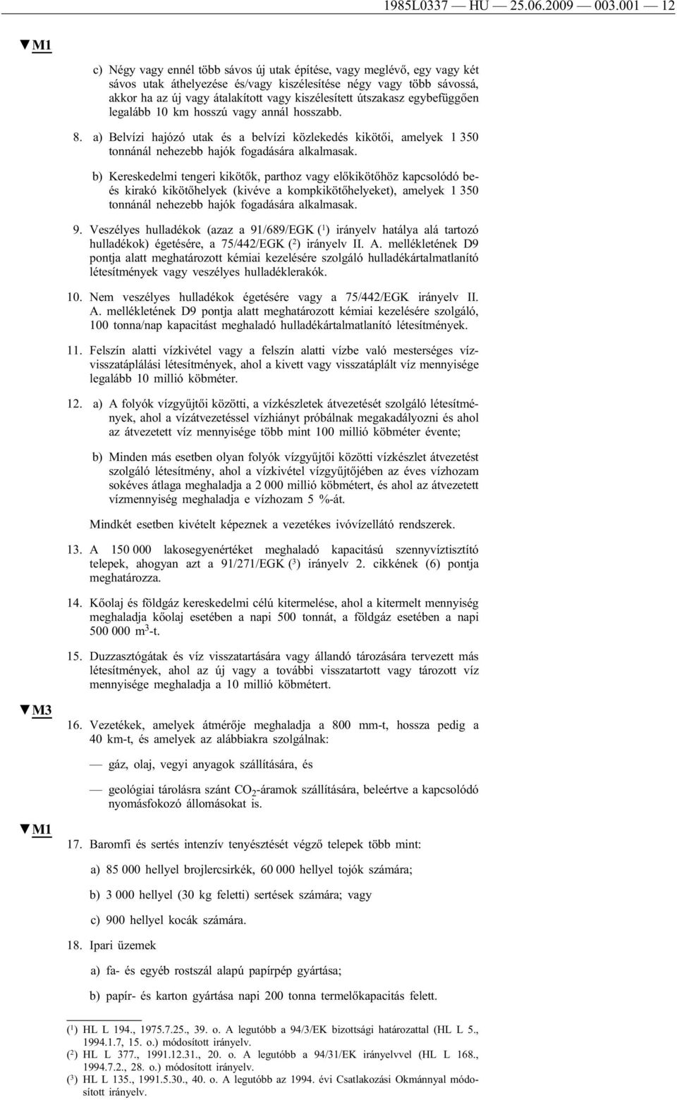 kiszélesített útszakasz egybefüggően legalább 10 km hosszú vagy annál hosszabb. 8. a) Belvízi hajózó utak és a belvízi közlekedés kikötői, amelyek 1 350 tonnánál nehezebb hajók fogadására alkalmasak.