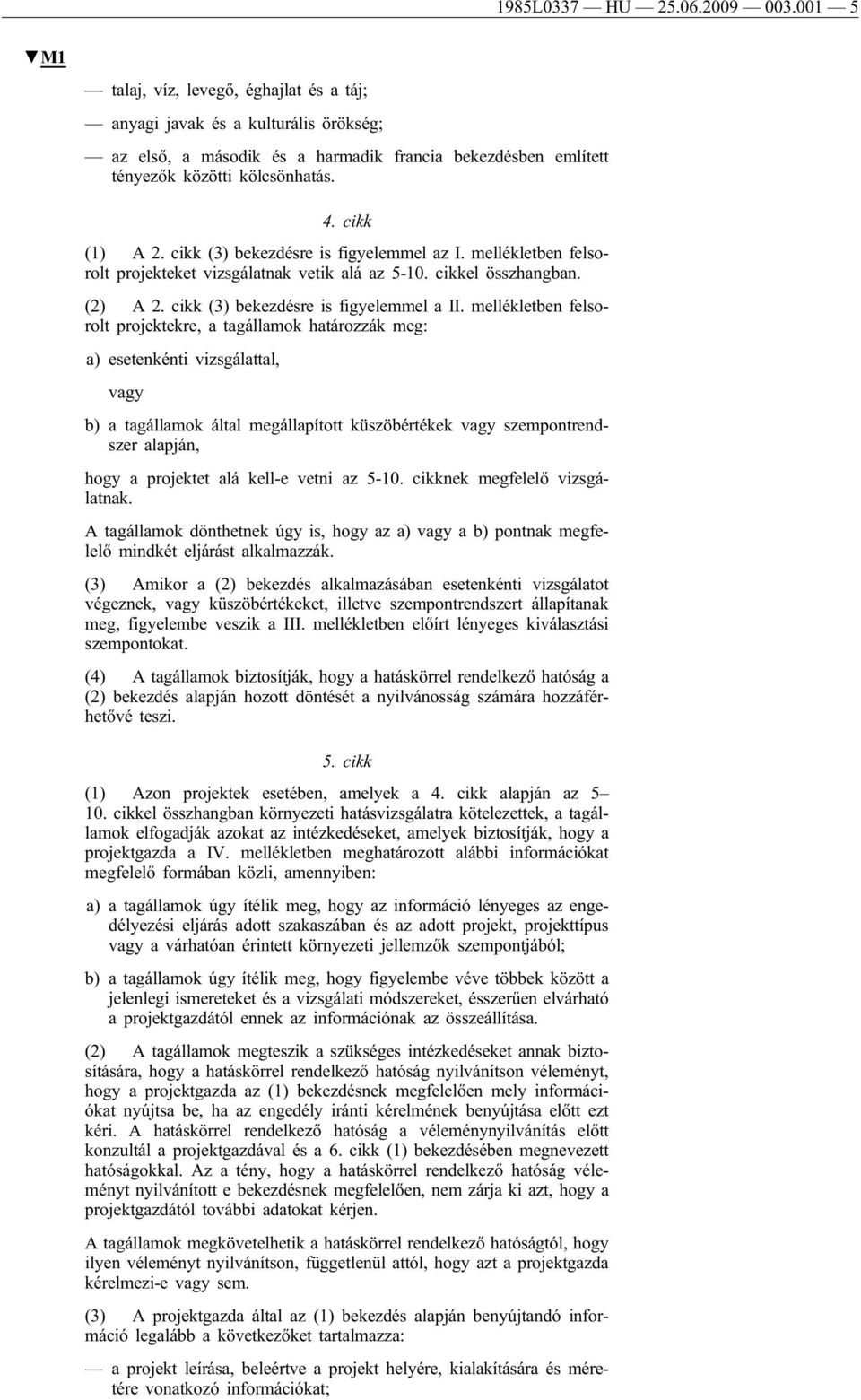 cikk (3) bekezdésre is figyelemmel az I. mellékletben felsorolt projekteket vizsgálatnak vetik alá az 5-10. cikkel összhangban. (2) A 2. cikk (3) bekezdésre is figyelemmel a II.