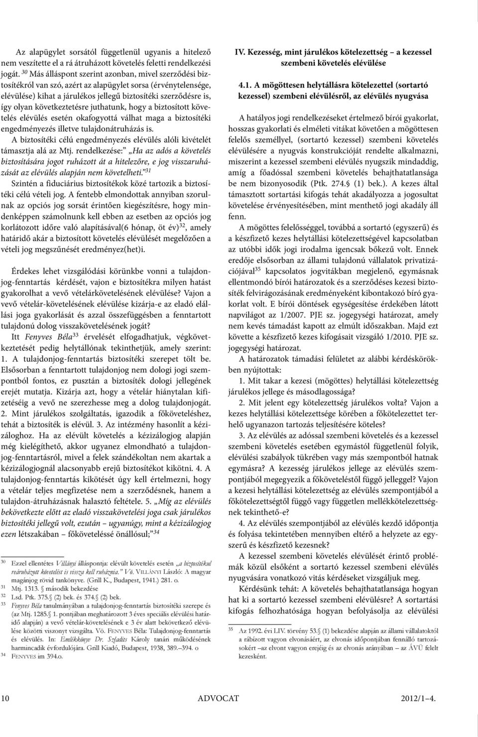 következtetésre juthatunk, hogy a biztosított követelés elévülés esetén okafogyottá válhat maga a biztosítéki engedményezés illetve tulajdonátruházás is.