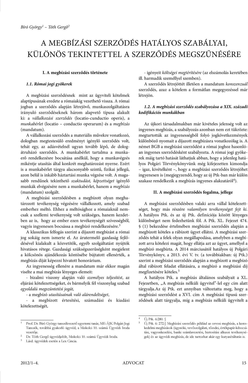 A római jogban a szerződés alapján létrejövő, munkaszolgáltatásra irányuló szerződéseknek három alapvető típusa alakult ki: a vállalkozási szerződés (locatio-cunductio operis), a munkabérlet (locatio