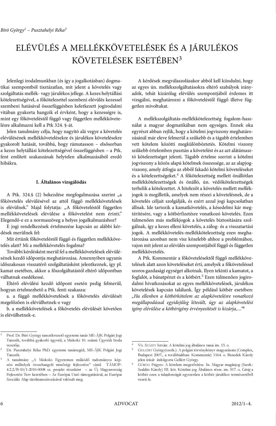 A kezes helytállási kötelezettségével, a főkötelezettel szembeni elévülés kezessel szembeni hatásával ös szefüggésben keletkezett jogirodalmi vitában gyakorta hangzik el érvként, hogy a kezességre