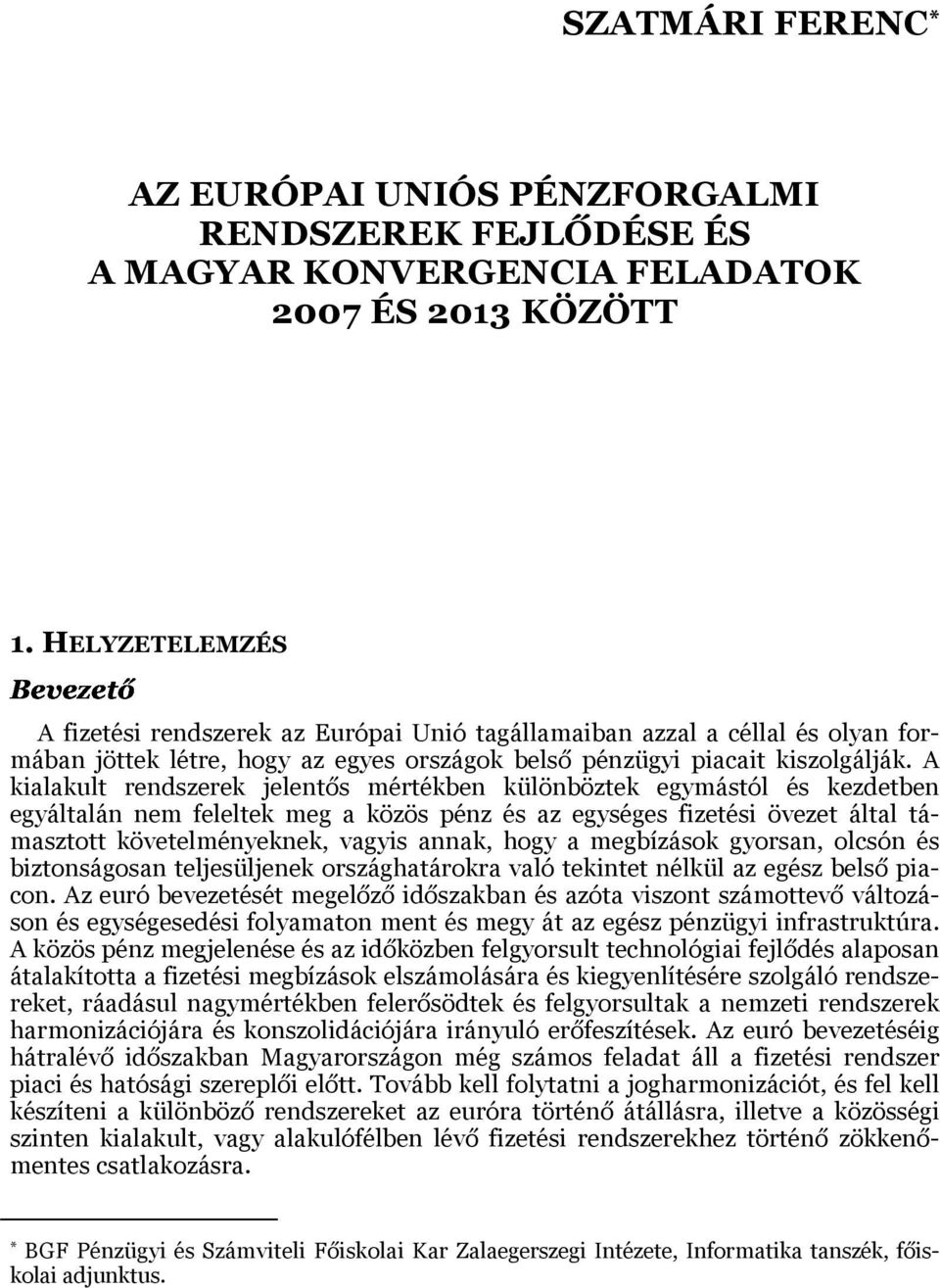 A kialakult rendszerek jelentős mértékben különböztek egymástól és kezdetben egyáltalán nem feleltek meg a közös pénz és az egységes fizetési övezet által támasztott követelményeknek, vagyis annak,