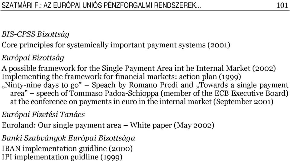 (2002) Implementing the framework for financial markets: action plan (1999) Ninty-nine days to go Speach by Romano Prodi and Towards a single payment area speech of Tommaso