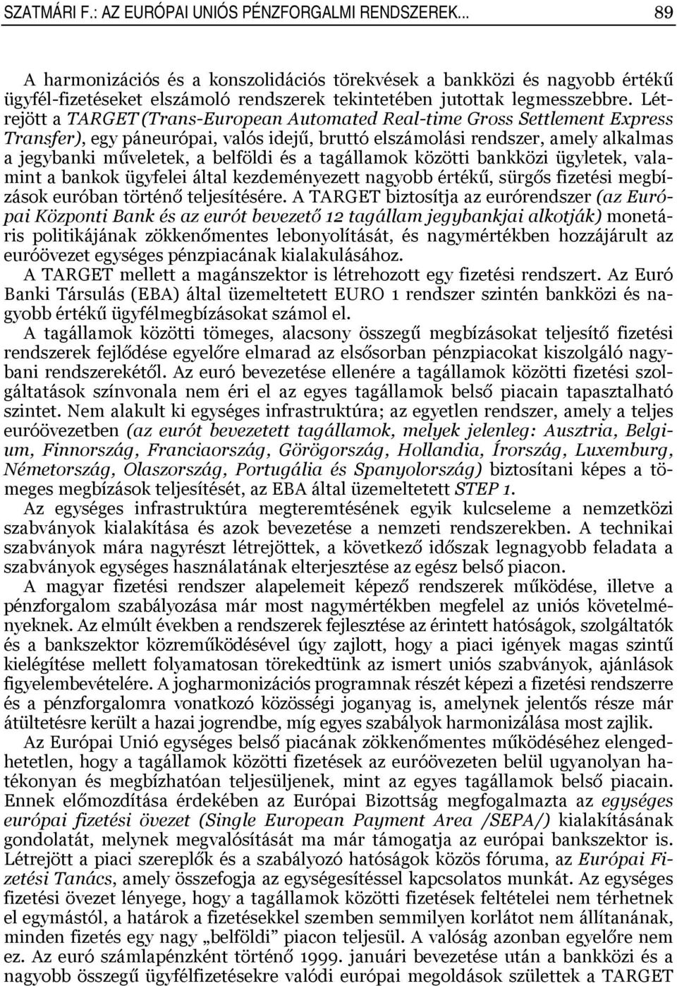 Létrejött a TARGET (Trans-European Automated Real-time Gross Settlement Express Transfer), egy páneurópai, valós idejű, bruttó elszámolási rendszer, amely alkalmas a jegybanki műveletek, a belföldi