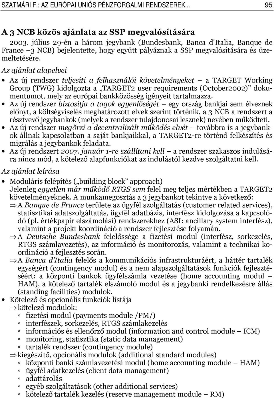 Az ajánlat alapelvei Az új rendszer teljesíti a felhasználói követelményeket a TARGET Working Group (TWG) kidolgozta a TARGET2 user requirements (October2002) dokumentumot, mely az európai