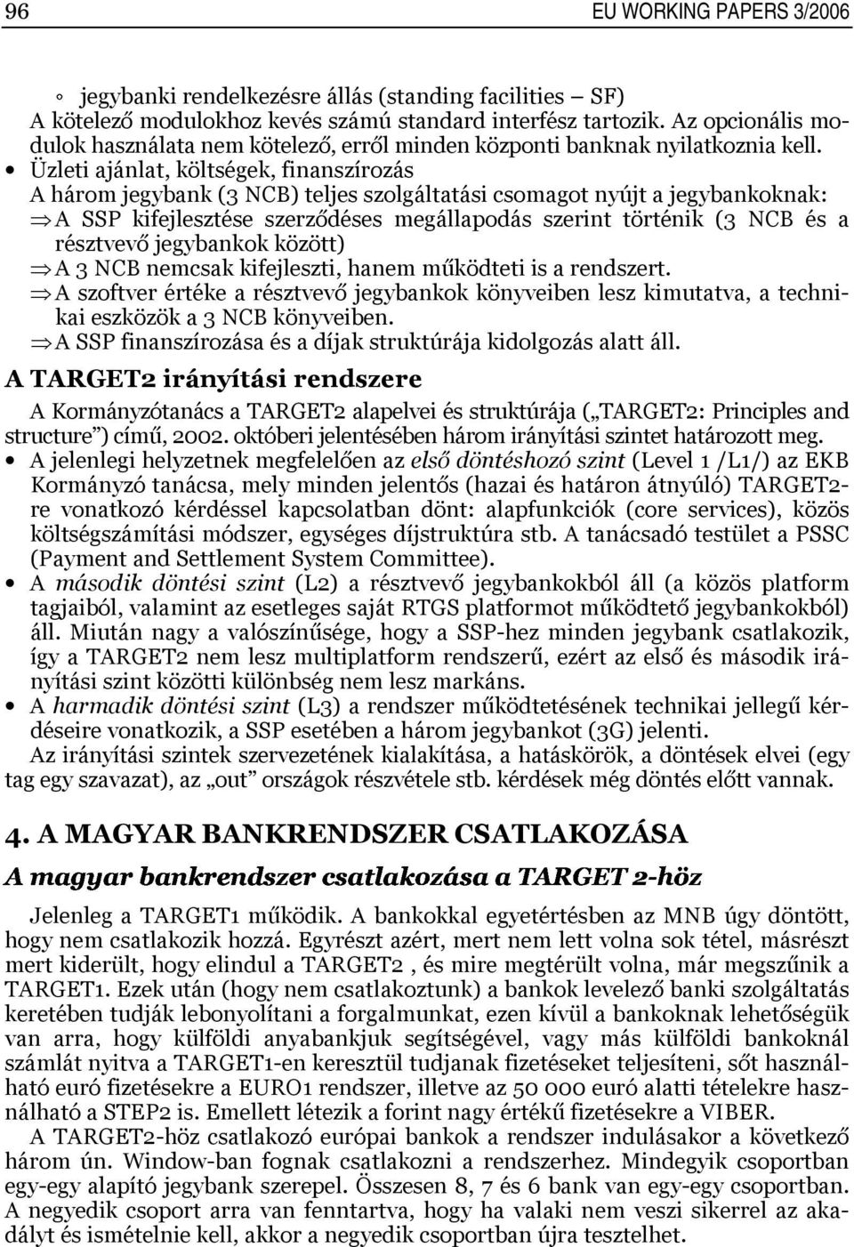 Üzleti ajánlat, költségek, finanszírozás A három jegybank (3 NCB) teljes szolgáltatási csomagot nyújt a jegybankoknak: A SSP kifejlesztése szerződéses megállapodás szerint történik (3 NCB és a