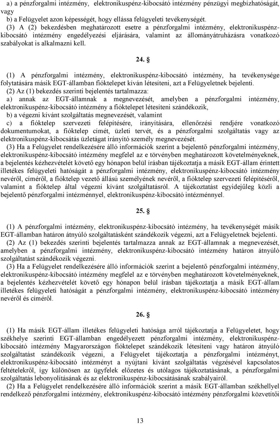 kell. 24. (1) A pénzforgalmi intézmény, elektronikuspénz-kibocsátó intézmény, ha tevékenysége folytatására másik EGT-államban fióktelepet kíván létesíteni, azt a Felügyeletnek bejelenti.