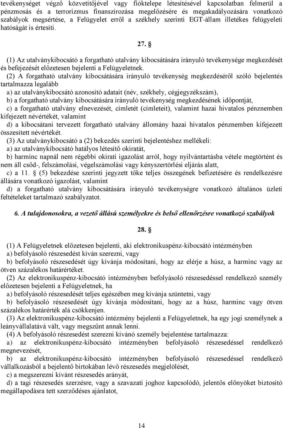 (1) Az utalványkibocsátó a forgatható utalvány kibocsátására irányuló tevékenysége megkezdését és befejezését előzetesen bejelenti a Felügyeletnek.