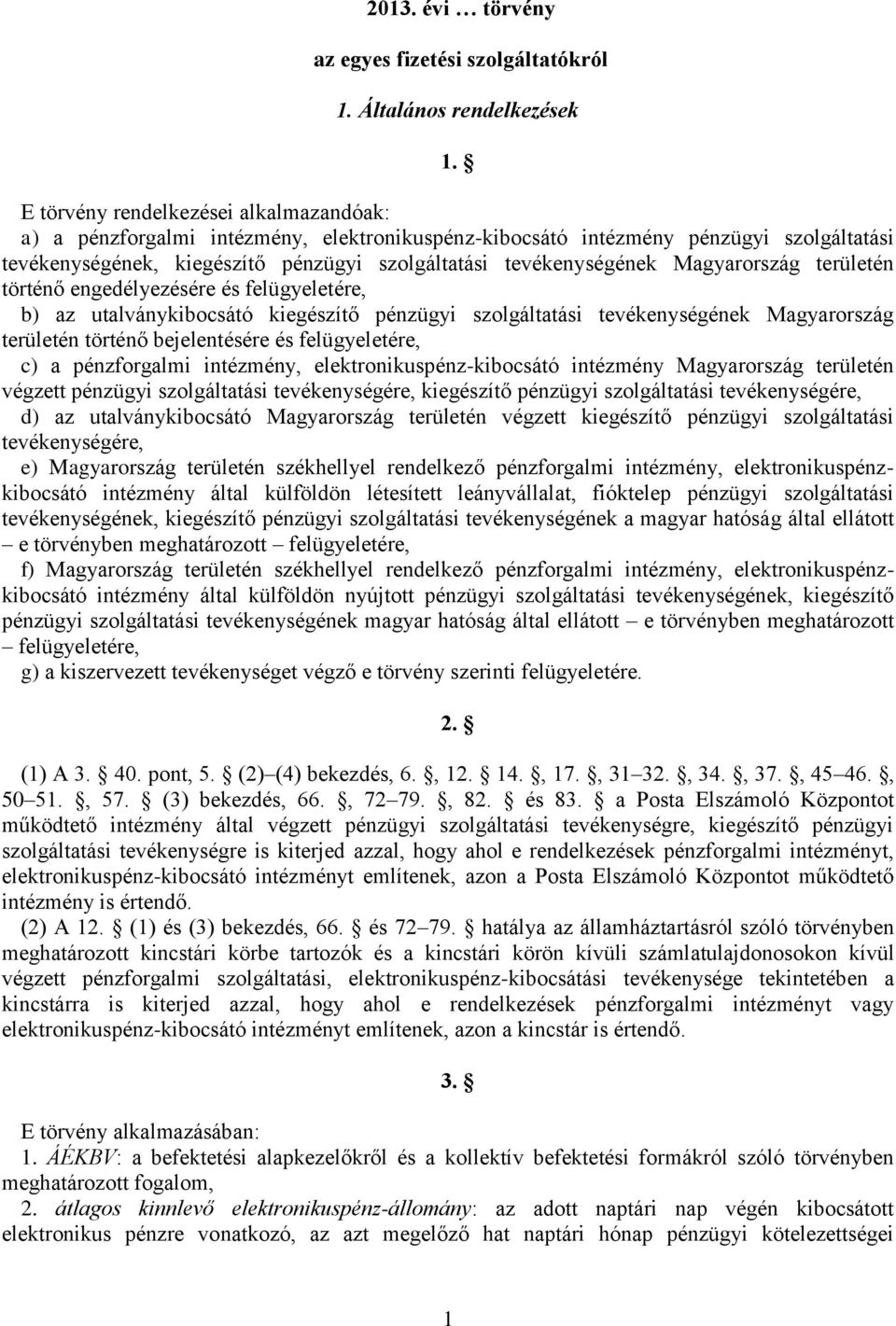 Magyarország területén történő engedélyezésére és felügyeletére, b) az utalványkibocsátó kiegészítő pénzügyi szolgáltatási tevékenységének Magyarország területén történő bejelentésére és