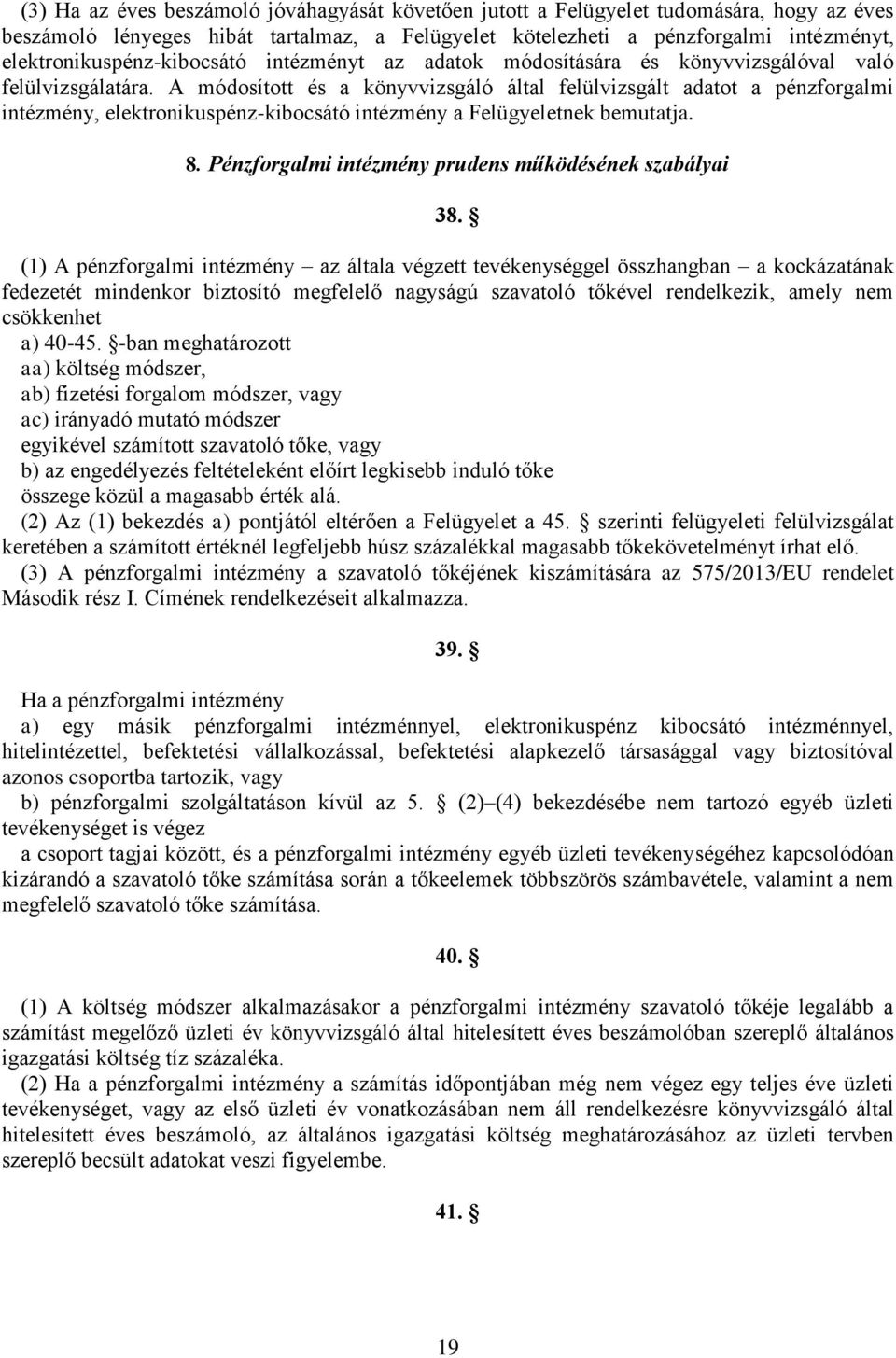 A módosított és a könyvvizsgáló által felülvizsgált adatot a pénzforgalmi intézmény, elektronikuspénz-kibocsátó intézmény a Felügyeletnek bemutatja. 8.