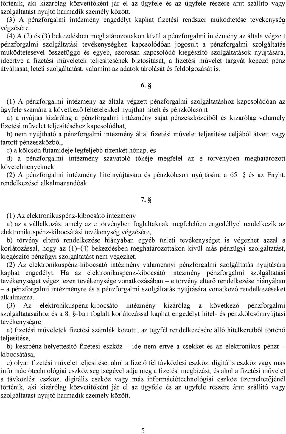 (4) A (2) és (3) bekezdésben meghatározottakon kívül a pénzforgalmi intézmény az általa végzett pénzforgalmi szolgáltatási tevékenységhez kapcsolódóan jogosult a pénzforgalmi szolgáltatás