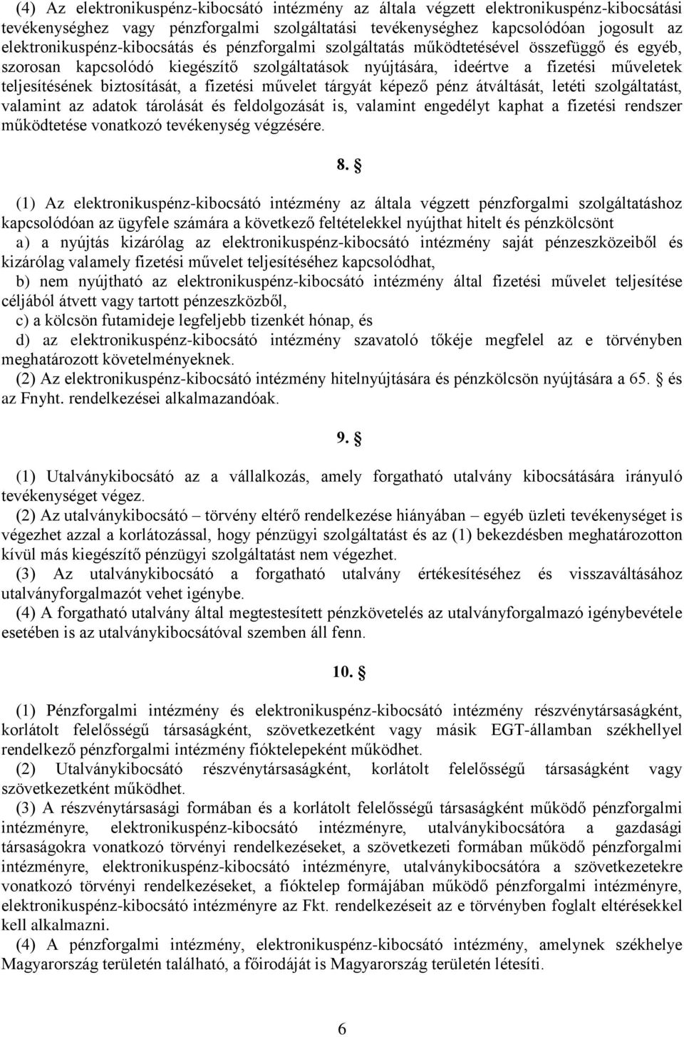 biztosítását, a fizetési művelet tárgyát képező pénz átváltását, letéti szolgáltatást, valamint az adatok tárolását és feldolgozását is, valamint engedélyt kaphat a fizetési rendszer működtetése