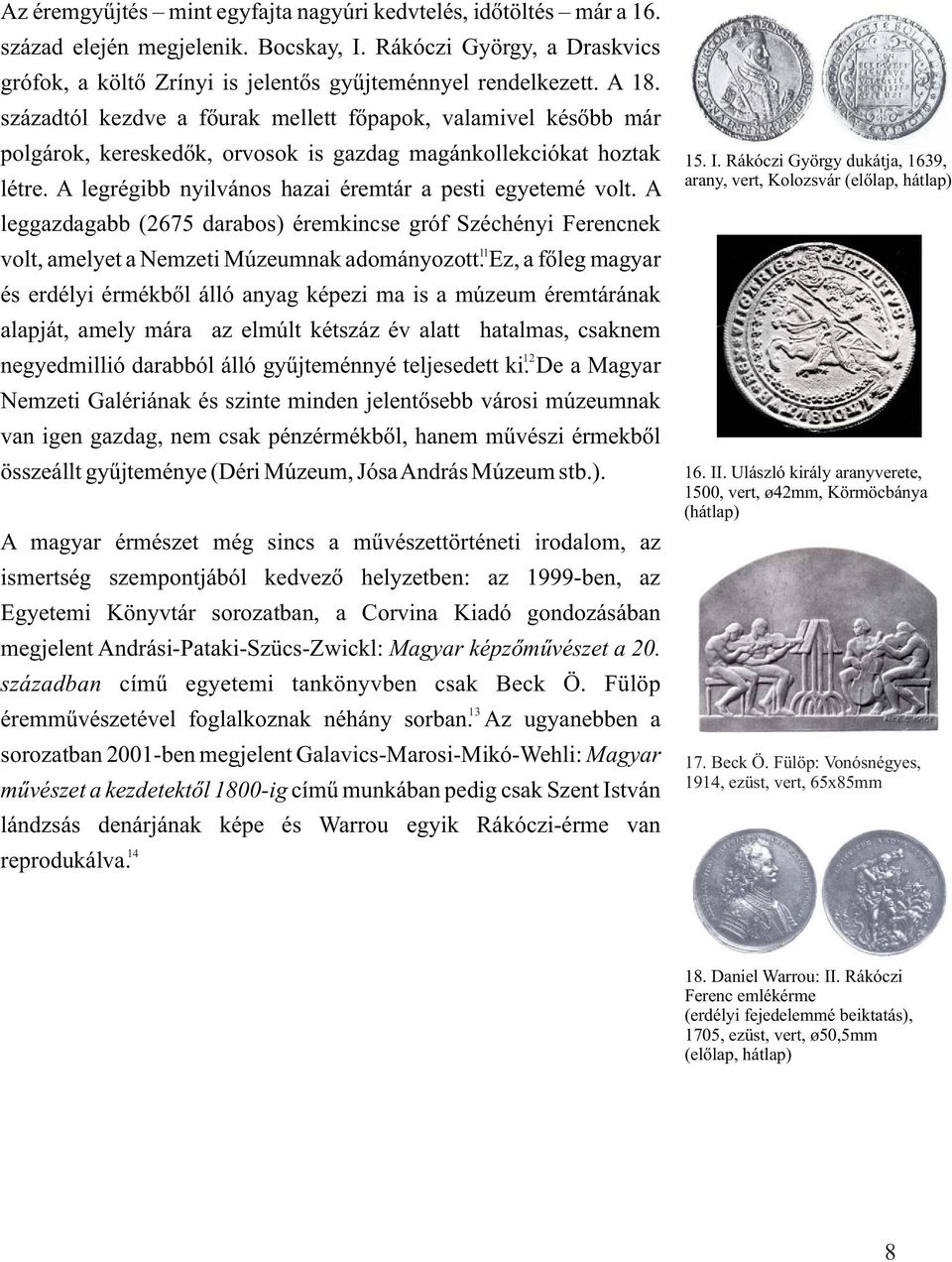 A leggazdagabb (2675 darabos) éremkincse gróf Széchényi Ferencnek 11 volt, amelyet a Nemzeti Múzeumnak adományozott.