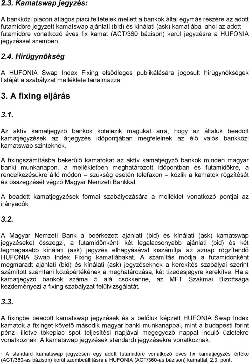 Hírügynökség A HUFONIA Swap Index Fixing elsődleges publikálására jogosult hírügynökségek listáját a szabályzat melléklete tartalmazza. 3. A fixing eljárás 3.1.