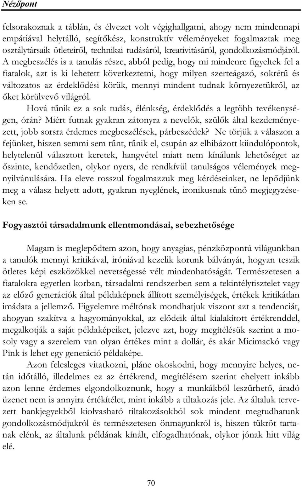 A megbeszélés is a tanulás része, abból pedig, hogy mi mindenre figyeltek fel a fiatalok, azt is ki lehetett következtetni, hogy milyen szerteágazó, sokrétű és változatos az érdeklődési körük, mennyi