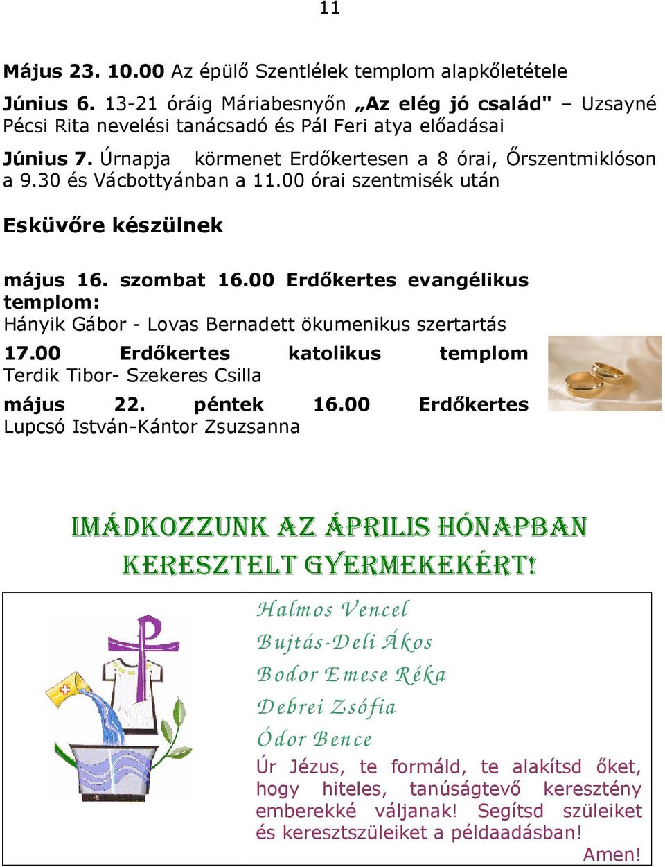 00 Erdőkertes evangélikus templom: Hányik Gábor - Lovas Bernadett ökumenikus szertartás 17.00 Erdőkertes katolikus templom Terdik Tibor- Szekeres Csilla május 22. péntek 16.