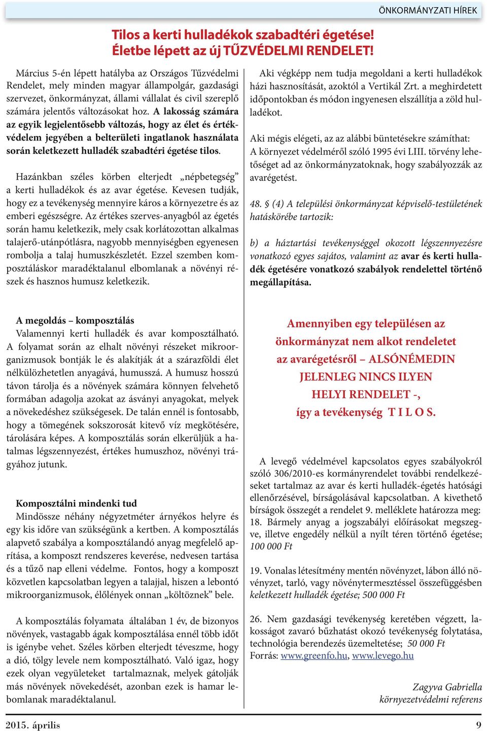 A lakosság számára az egyik legjelentősebb változás, hogy az élet és értékvédelem jegyében a belterületi ingatlanok használata során keletkezett hulladék szabadtéri égetése tilos.