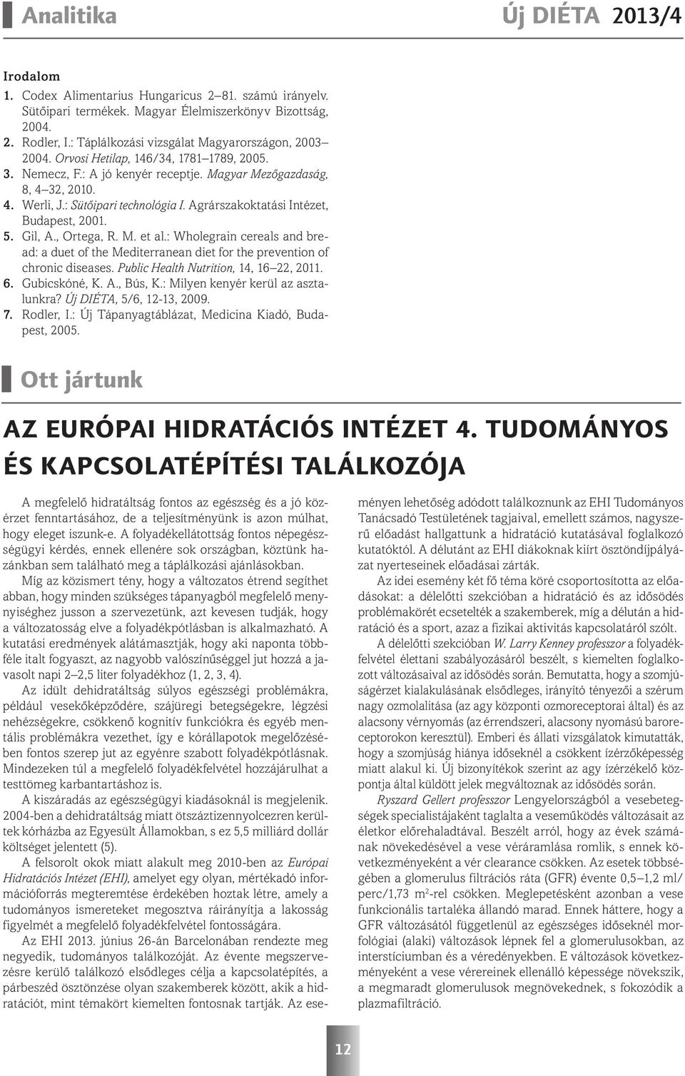 Gil, A., Ortega, R. M. et al.: Wholegrain cereals and bread: a duet of the Mediterranean diet for the prevention of chronic diseases. Public Health Nutrition, 14, 16 22, 2011. 6. Gubicskóné, K. A., Bús, K.