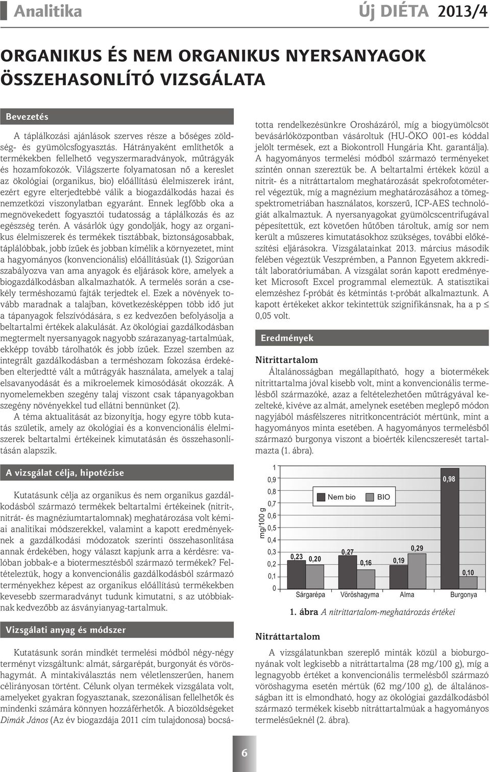 Világszerte folyamatosan nő a kereslet az ökológiai (organikus, bio) előállítású élelmiszerek iránt, ezért egyre elterjedtebbé válik a biogazdálkodás hazai és nemzetközi viszonylatban egyaránt.