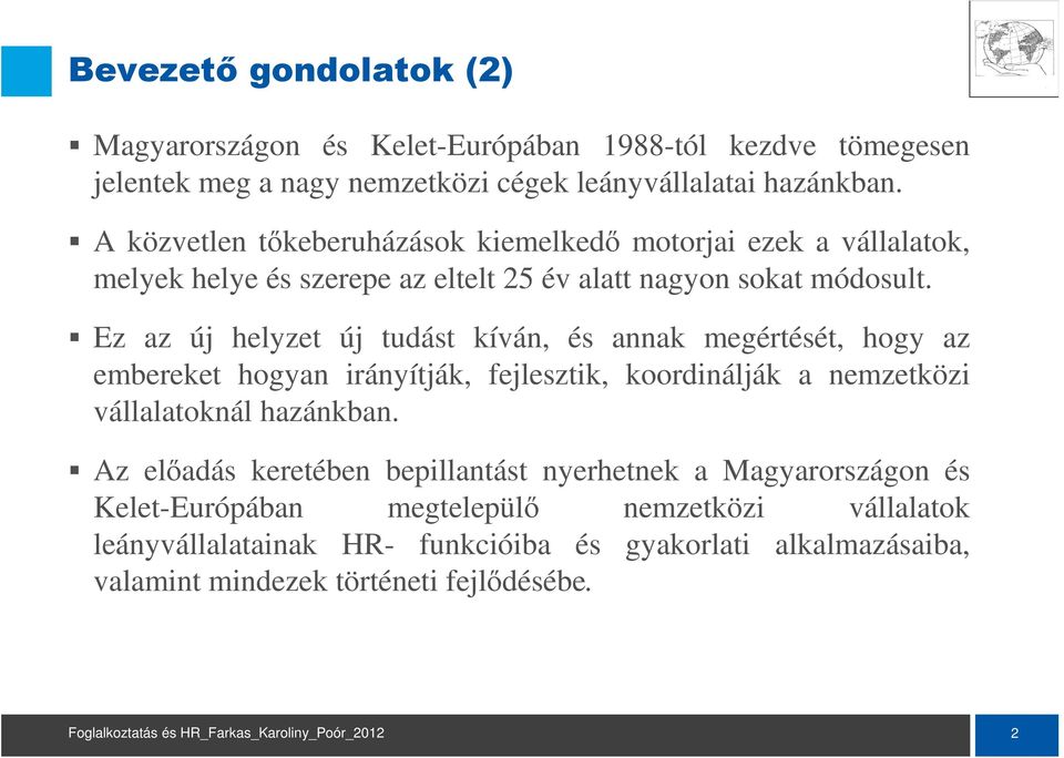 Ez az új helyzet új tudást kíván, és annak megértését, hogy az embereket hogyan irányítják, fejlesztik, koordinálják a nemzetközi vállalatoknál hazánkban.