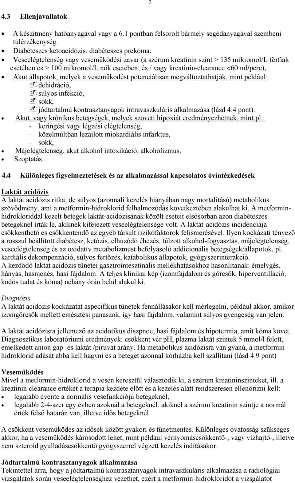 melyek a veseműködést potenciálisan megváltoztathatják, mint például: dehidráció, súlyos infekció, sokk, jódtartalmú kontrasztanyagok intravaszkuláris alkalmazása (lásd 4.4 pont).