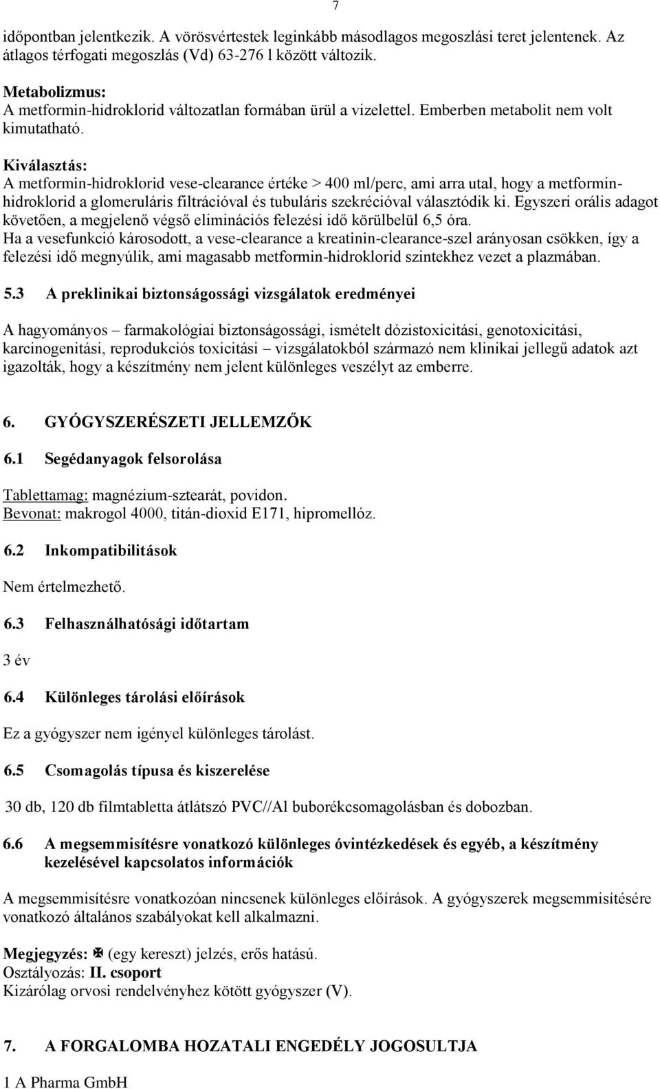 7 Kiválasztás: A metformin-hidroklorid vese-clearance értéke > 400 ml/perc, ami arra utal, hogy a metforminhidroklorid a glomeruláris filtrációval és tubuláris szekrécióval választódik ki.