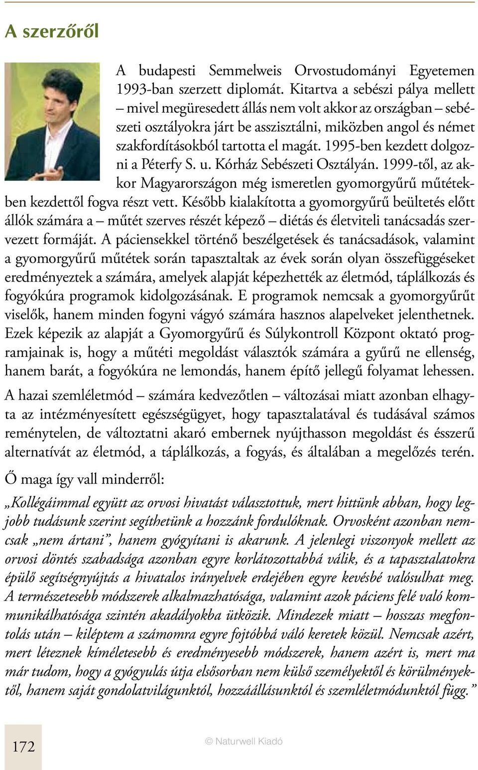 1995-ben kezdett dolgozni a Péterfy S. u. Kórház Sebészeti Osztályán. 1999-től, az akkor Magyarországon még ismeretlen gyomorgyűrű műtétekben kezdettől fogva részt vett.