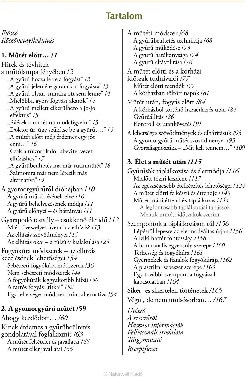 akarok /4 A gyűrű mellett elkerülhető a jo-jo effektus /5 Ráérek a műtét után odafigyelni /5 Doktor úr, úgy szűkítse be a gyűrűt /5 A műtét előtt még érdemes egy jót enni /6 Csak a túlzott