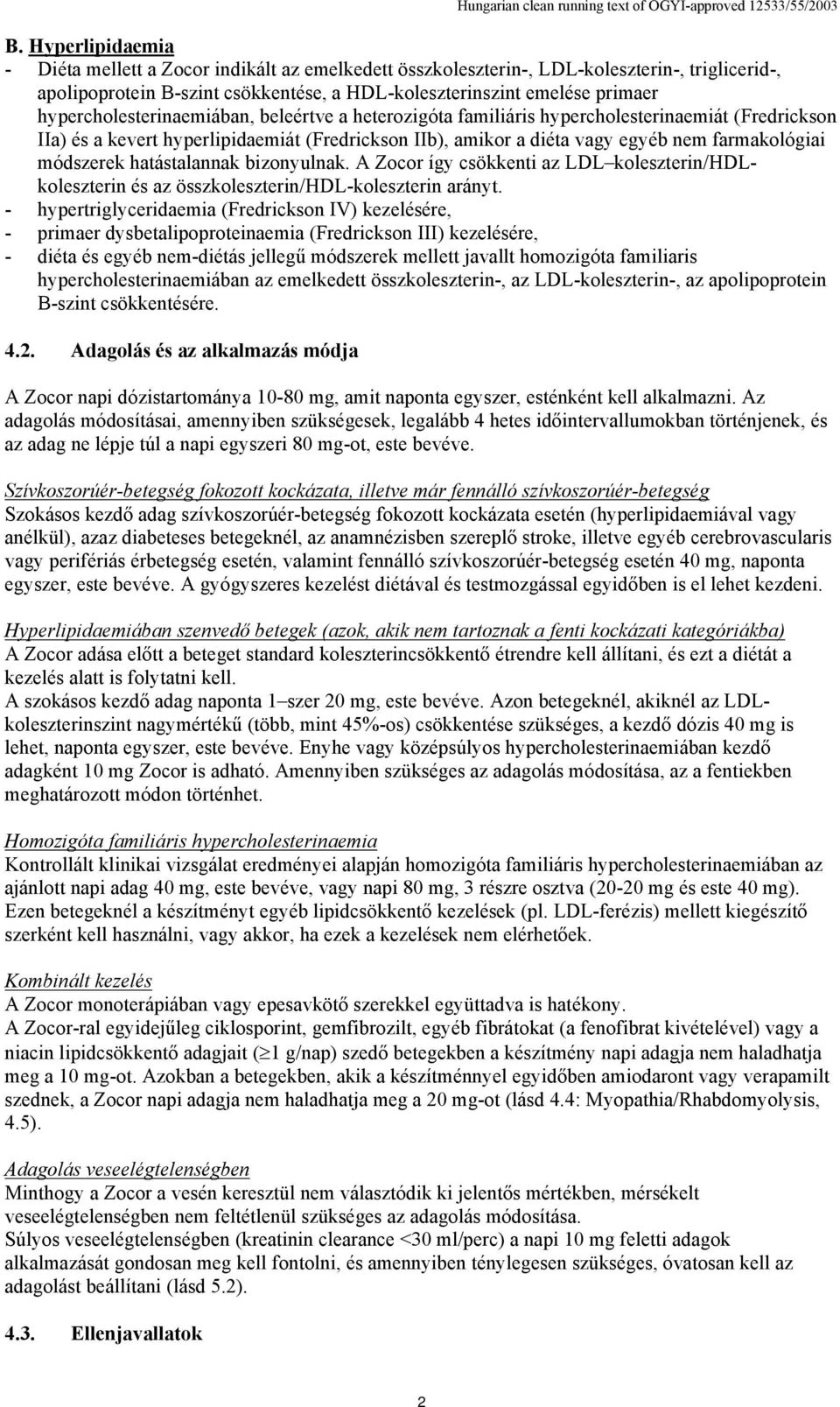 módszerek hatástalannak bizonyulnak. A Zocor így csökkenti az LDL koleszterin/hdlkoleszterin és az összkoleszterin/hdl-koleszterin arányt.