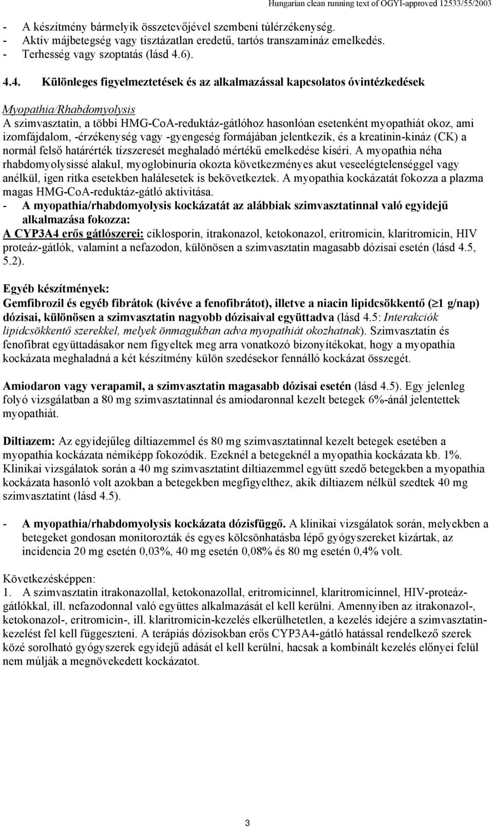 4. Különleges figyelmeztetések és az alkalmazással kapcsolatos óvintézkedések Myopathia/Rhabdomyolysis A szimvasztatin, a többi HMG-CoA-reduktáz-gátlóhoz hasonlóan esetenként myopathiát okoz, ami