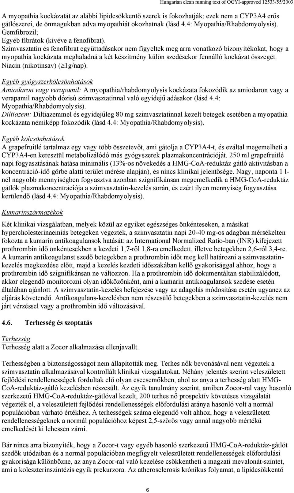 Szimvasztatin és fenofibrat együttadásakor nem figyeltek meg arra vonatkozó bizonyítékokat, hogy a myopathia kockázata meghaladná a két készítmény külön szedésekor fennálló kockázat összegét.