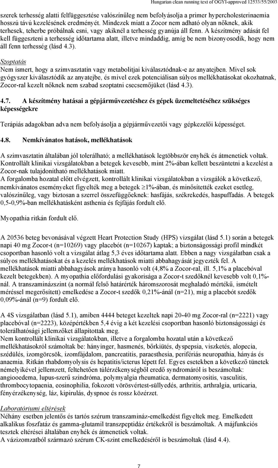 A készítmény adását fel kell függeszteni a terhesség időtartama alatt, illetve mindaddig, amíg be nem bizonyosodik, hogy nem áll fenn terhesség (lásd 4.3).