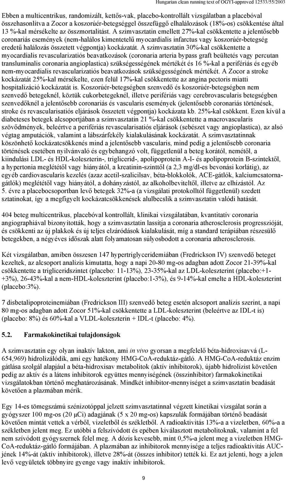 A szimvasztatin emellett 27%-kal csökkentette a jelentősebb coronariás események (nem-halálos kimentetelű myocardialis infarctus vagy koszorúér-betegség eredetű halálozás összetett végpontja)