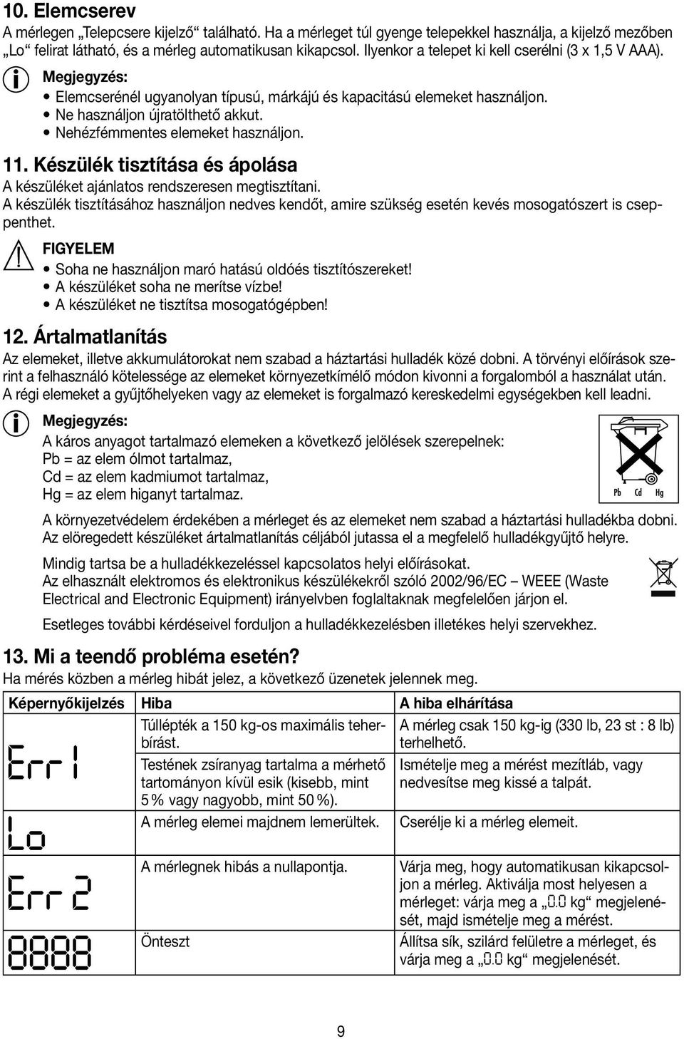 Nehézfémmentes elemeket használjon. 11. Készülék tisztítása és ápolása A készüléket ajánlatos rendszeresen megtisztítani.