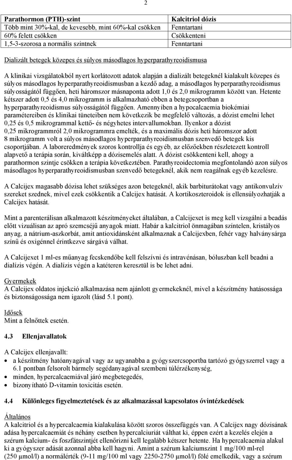 hyperparathyreoidismusban a kezdő adag, a másodlagos hyperparathyreoidismus súlyosságától függően, heti háromszor másnaponta adott 1,0 és 2,0 mikrogramm között van.