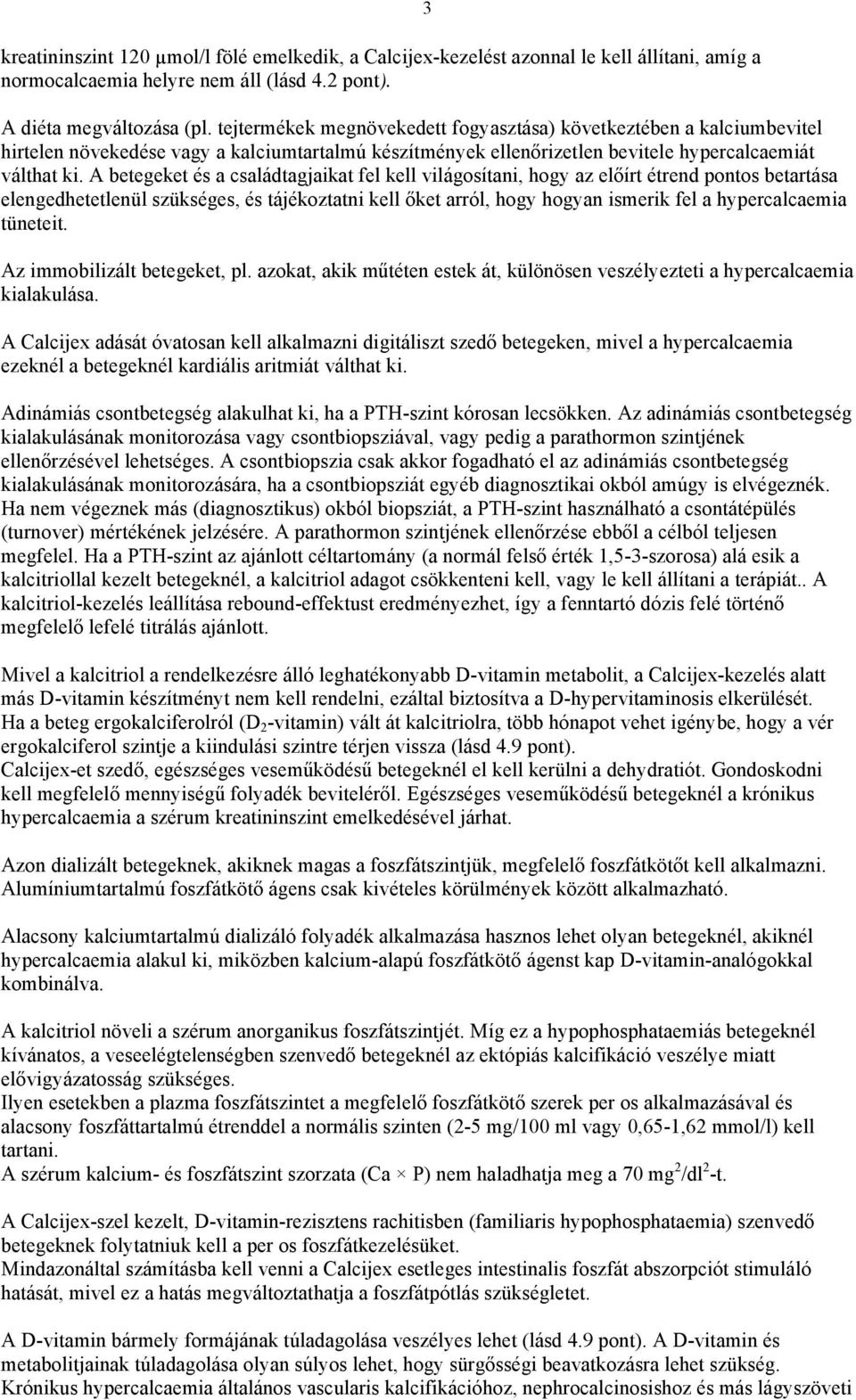 A betegeket és a családtagjaikat fel kell világosítani, hogy az előírt étrend pontos betartása elengedhetetlenül szükséges, és tájékoztatni kell őket arról, hogy hogyan ismerik fel a hypercalcaemia