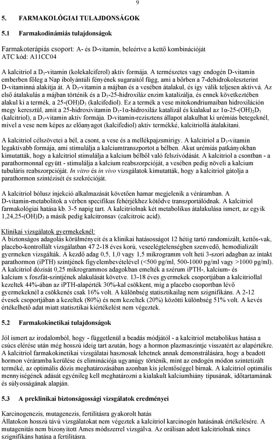 A természetes vagy endogén D-vitamin emberben főleg a Nap ibolyántúli fényének sugaraitól függ, ami a bőrben a 7-dehidrokoleszterint D-vitaminná alakítja át.