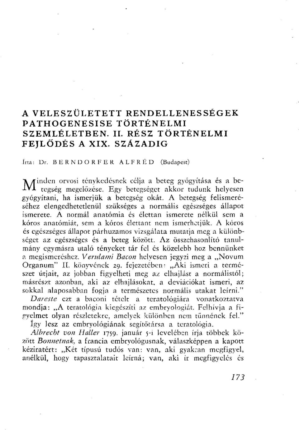 A betegség felismeréséhez elengedhetetlenül szükséges a normális egészséges állapot ismerete. A normál anatómia és élettan ismerete nélkül sem a kóros anatómiát, sem a kóros élettant nem ismerhetjük.