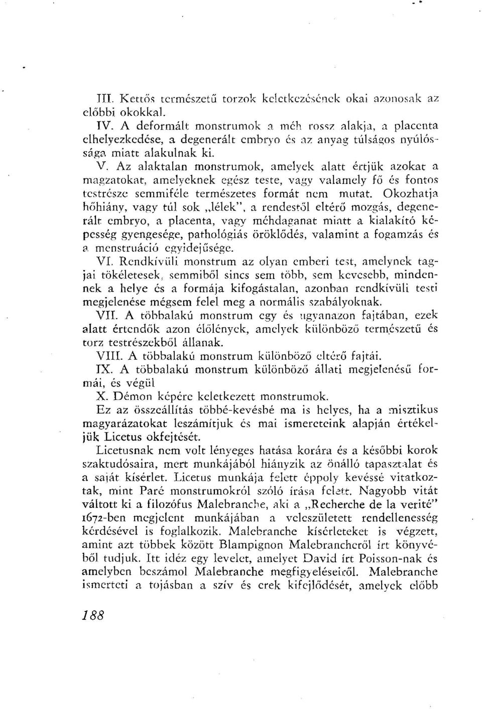 Az alaktalan monstrumok, amelyek alatt értjük azokat a magzatokat, amelyeknek egész teste, vagy valamely fő és fontos testrésze semmiféle természetes formát nem mutat.